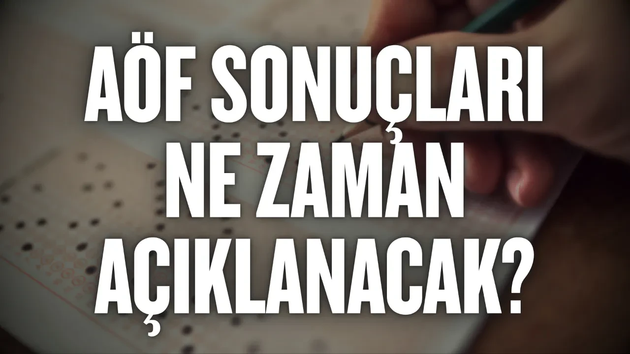 AÖF sonuçları ne zaman açıklanacak: AÖF açıklandı mı? AÖF Bahar dönemi final sonuçları ne zaman açıklanacak 2026