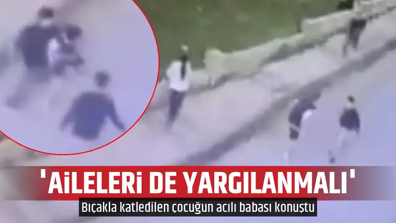 'AİLELERİ DE YARGILANMALI'