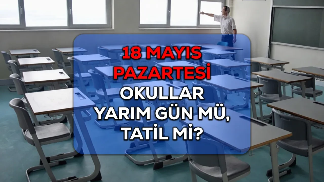 Pazartesi okullar tatil mi? 18 Mayıs 2026 günü okullarda tatil durumu netleşti
