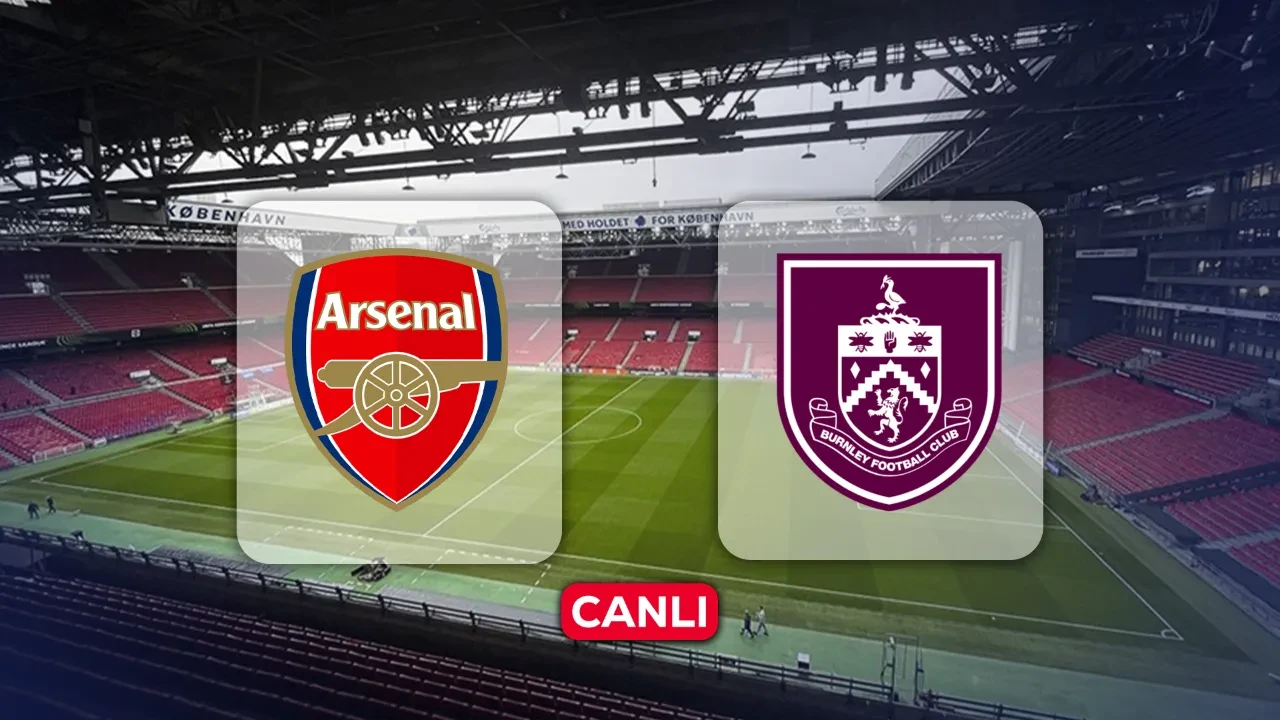 Arsenal Burnley hangi kanalda, CANLI nereden izlenir? Maç kadrosu açıklandı