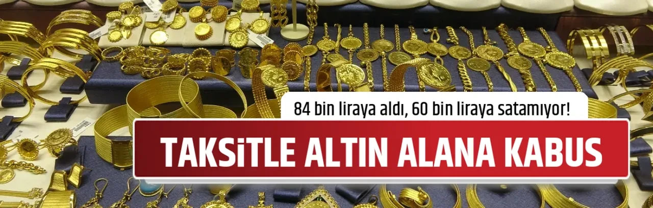 TAKSİTLE ALTIN ALANA KABUS