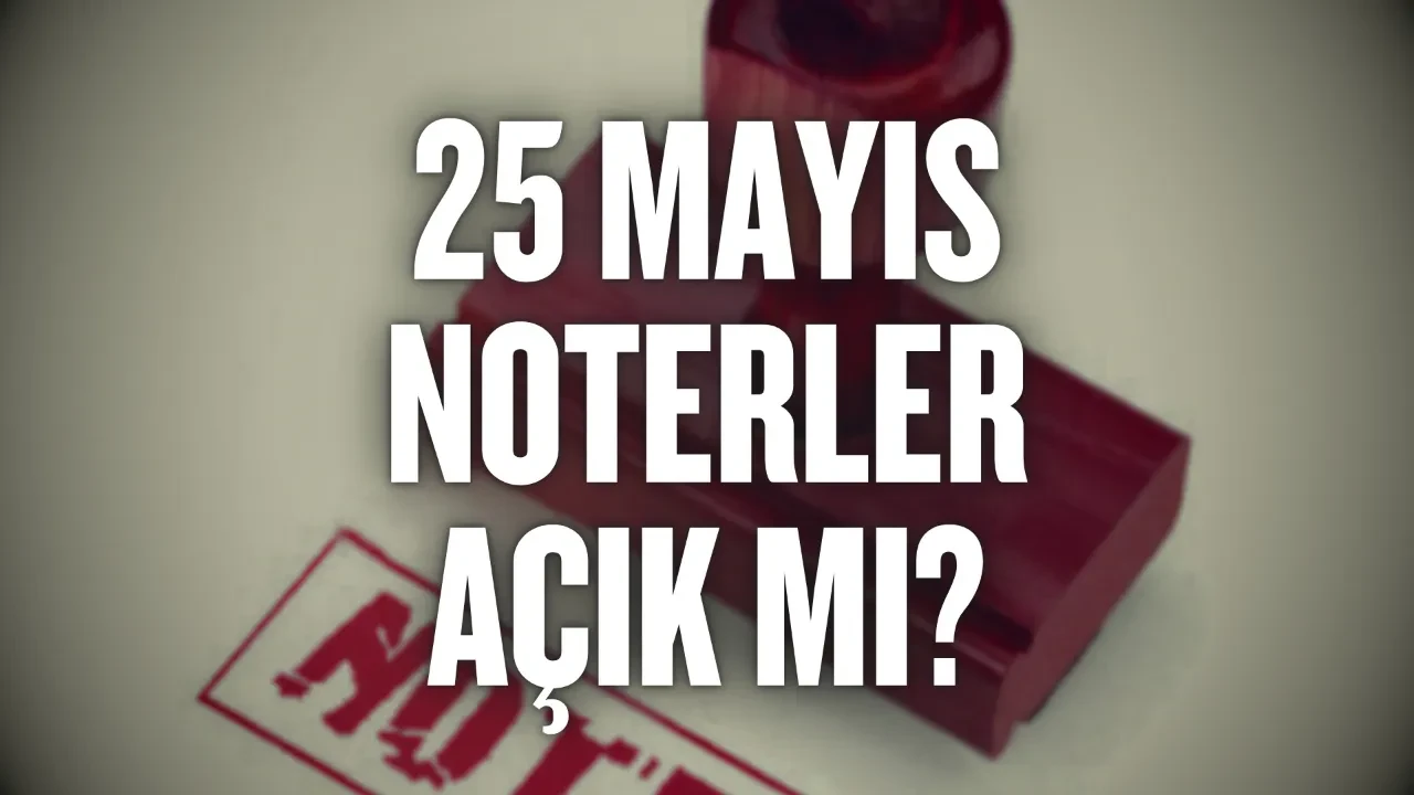 25 Mayıs noterler açık mı, kamu kurumları çalışıyor mu? 25 Mayıs 2026 bankalar açık mı?