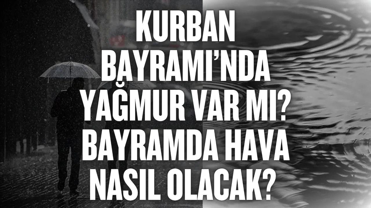 Kurban Bayramı’nda yağmur var mı? Bayramda hava nasıl olacak? 27-28-29-30 Mayıs İstanbul, İzmir, Ankara Kurban Bayramı hava durumu