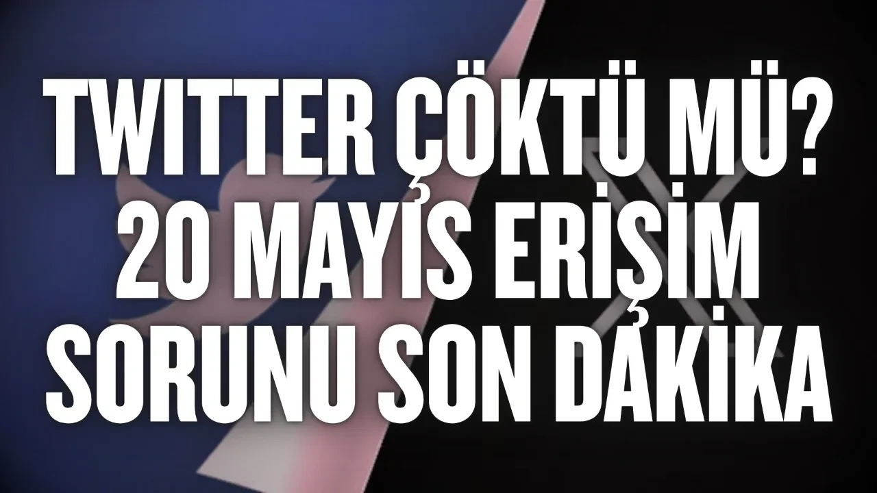 Twitter çöktü mü? X’te sorun mu var, neden açılmıyor? 20 Mayıs erişim sorunu son dakika