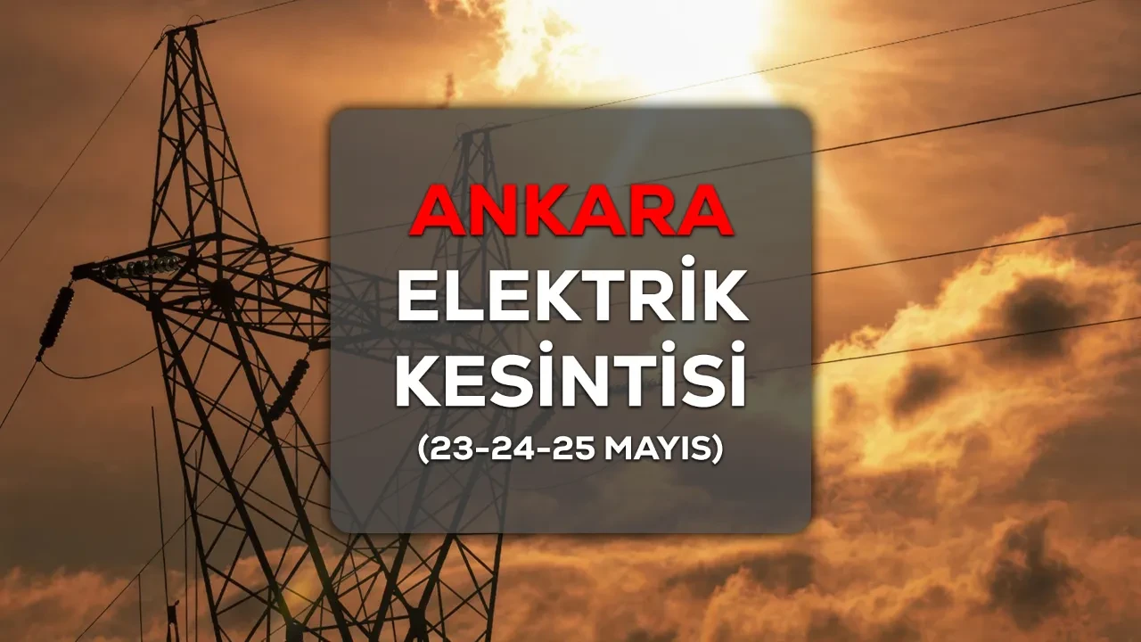 Ankara elektrik kesintisi! 23-24-25 Mayıs Ankara’da elektrik kesintisi olacak mı?