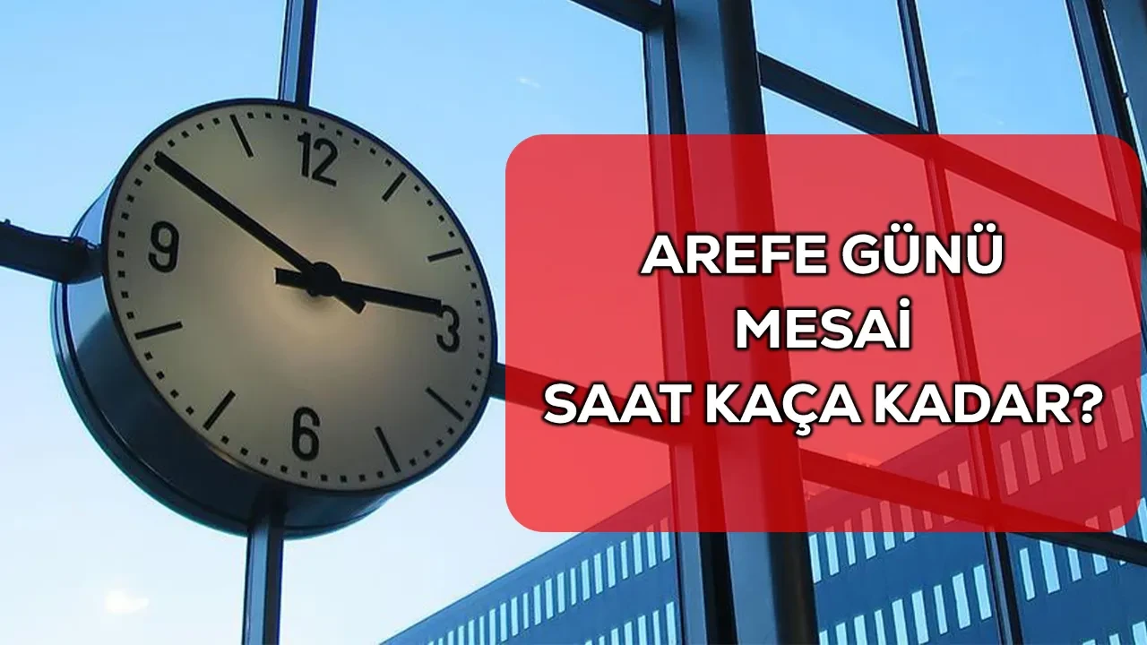 Arefe günü mesai kaça kadar? 26 Mayıs Salı günü için mesai bitiş saati!