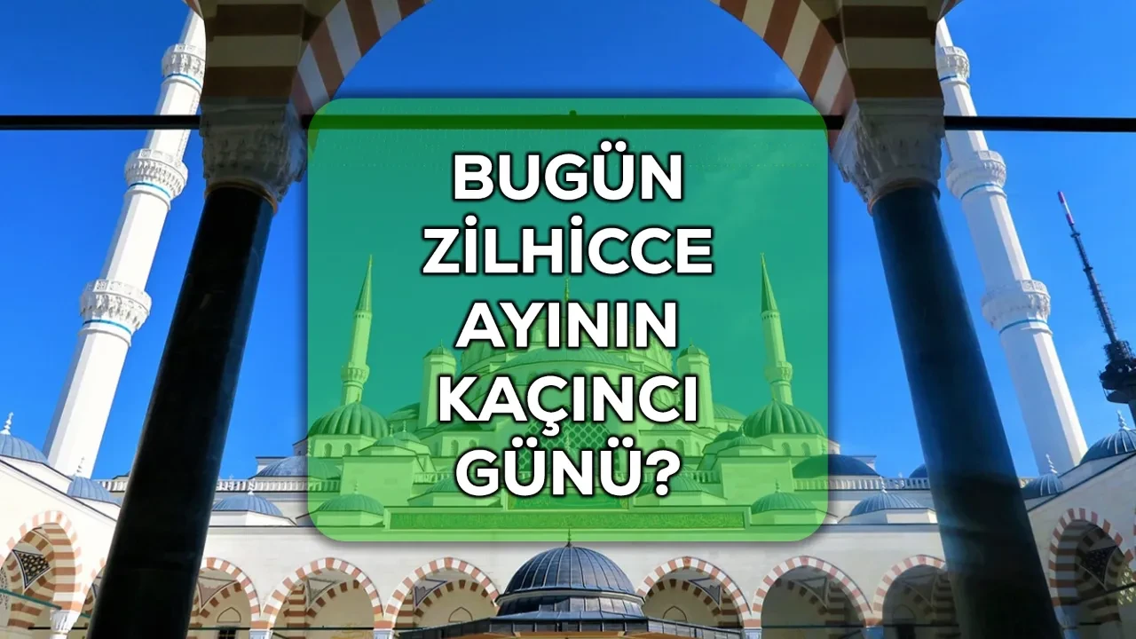 Bugün Zilhicce ayının kaçıncı günü? 2026 Zilhicce ayı takvimi!