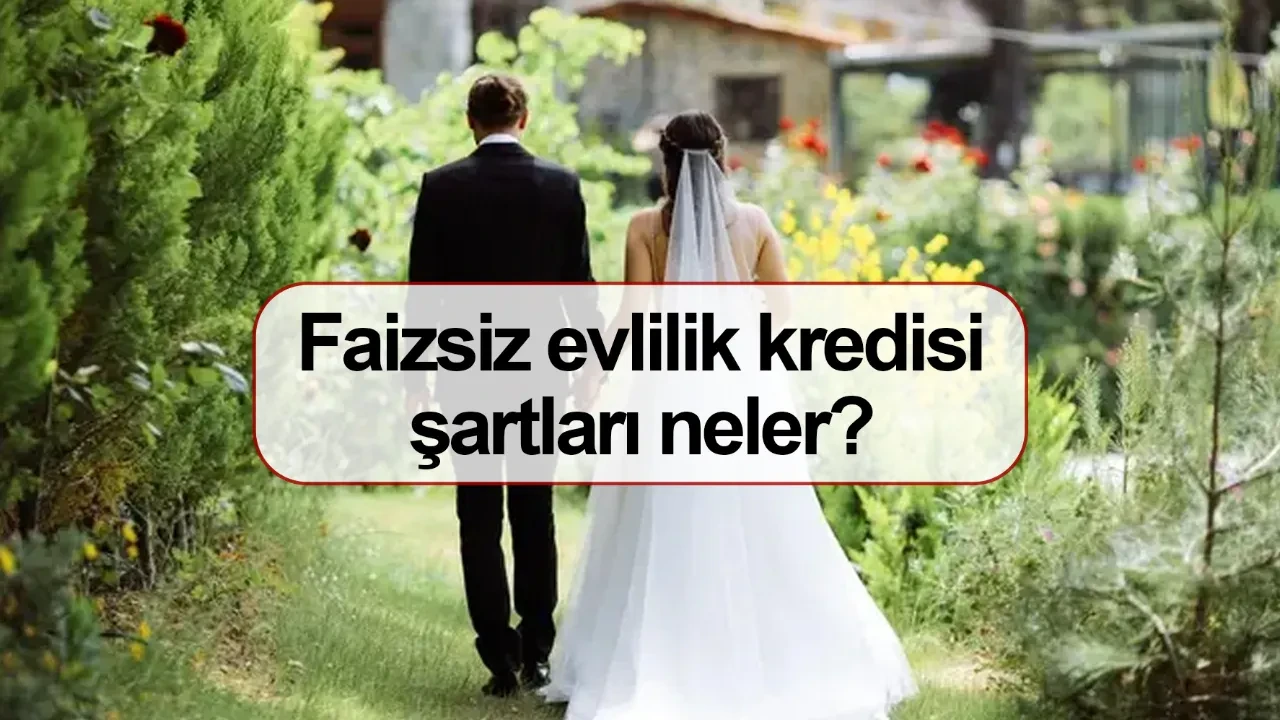 Faizsiz evlilik kredisi kimlere veriliyor şartları neler? 2 yıl geri ödemesiz faizsiz evlilik kredisi yaş sınırı