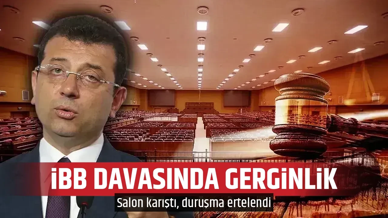 İBB DAVASINDA GERGİNLİK