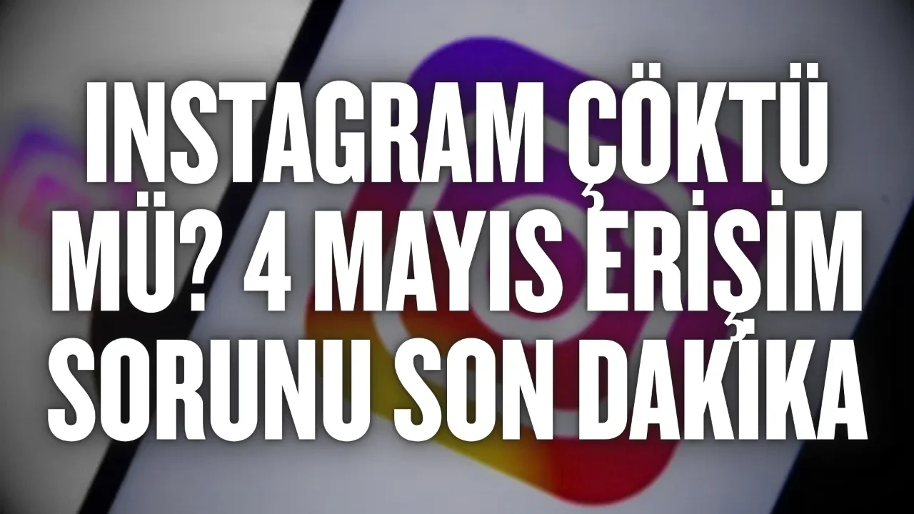 Instagram çöktü mü: Sorun mu var, neden açılmıyor? 4 Mayıs erişim sorunu son dakika