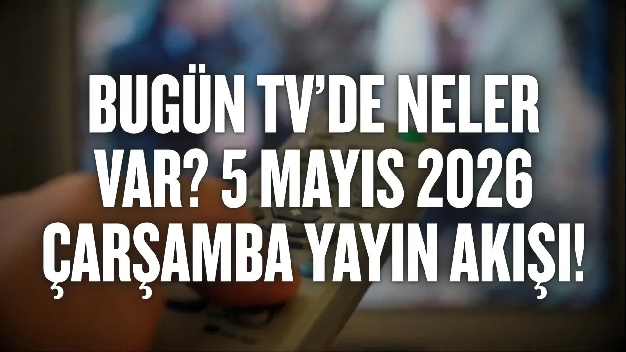 Bugün TV’de neler var? 5 Mayıs 2026 Salı yayın akışı!