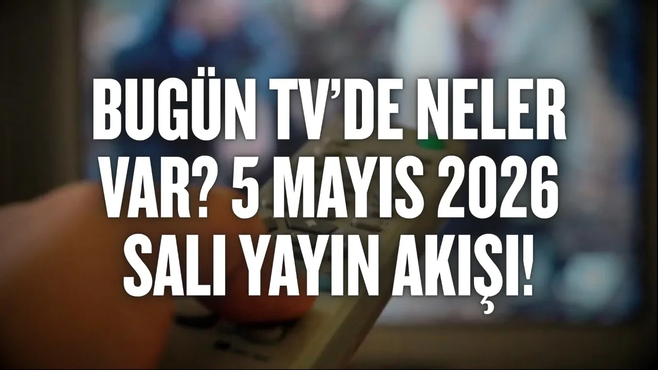 Bugün TV’de neler var? 5 Mayıs 2026 Salı yayın akışı!