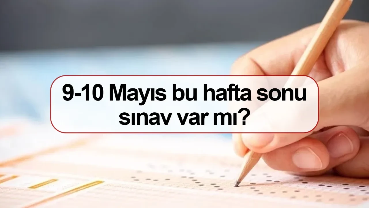 Bu hafta sonu sınav var mı 9-10 Mayıs ÖSYM AÖF hangi sınavlar var?