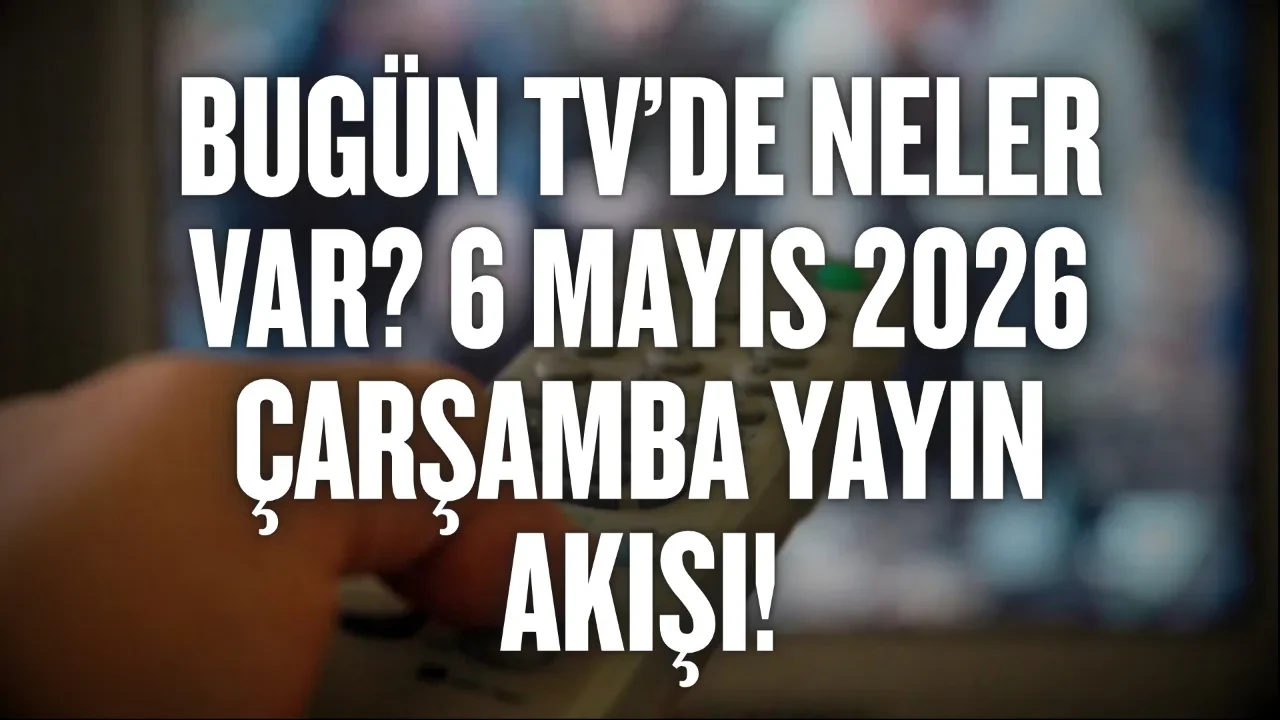 Bugün TV’de neler var? 6 Mayıs 2026 Çarşamba yayın akışı!