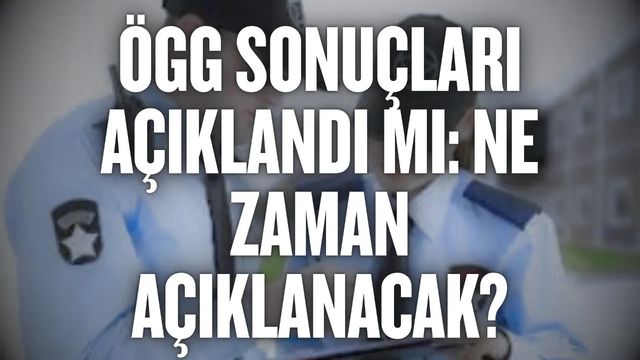 ÖGG sonuçları açıklandı mı: Ne zaman açıklanacak? 2026 Özel Güvenlik 120. Temel Eğitim ve 96. Yenileme Eğitimi sınav sonuç tarihi hangi gün? Özel güvenlik sınavı 2026 sonuçları
