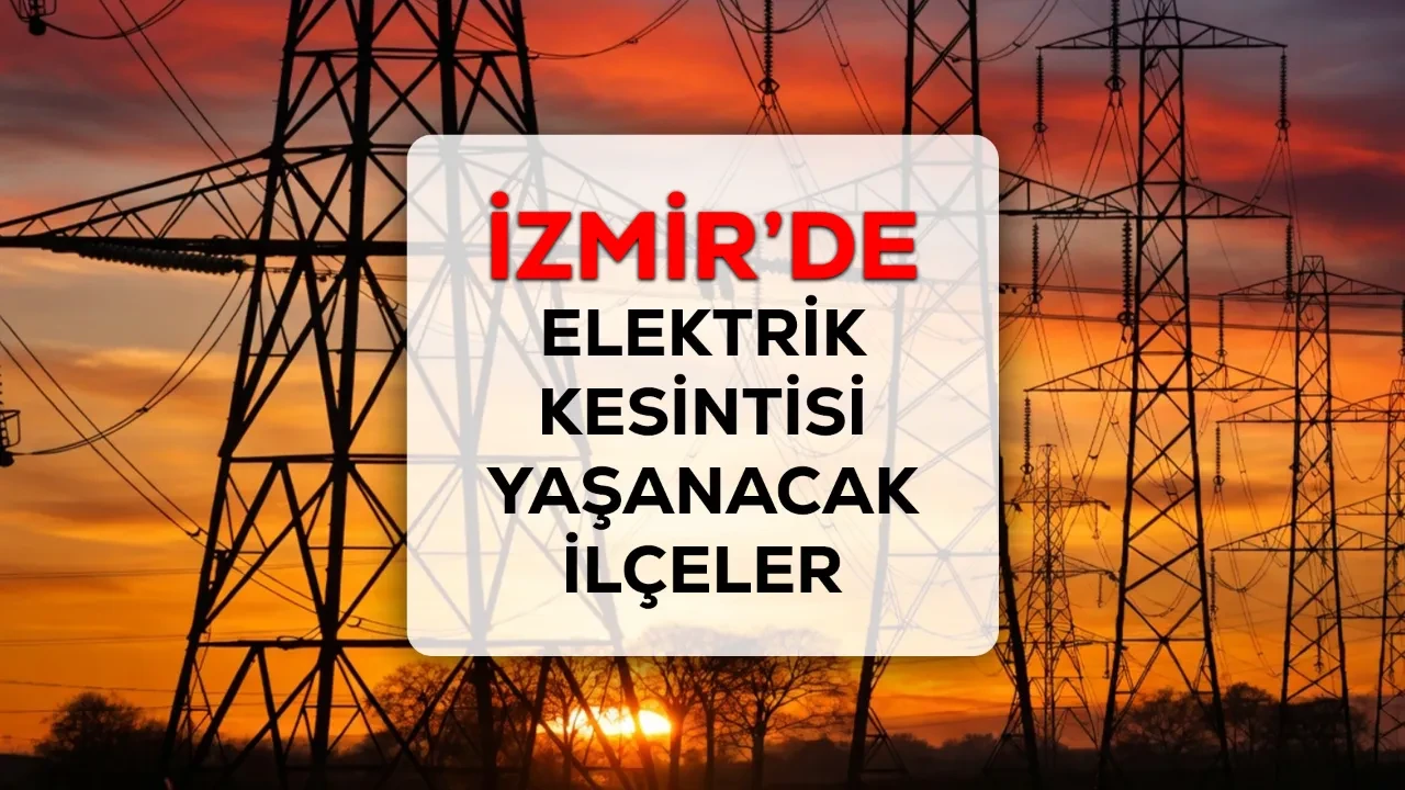 İzmir GEDİZ elektrik kesintisi! 9-10-11 Mayıs 2026 İzmir’de elektrikler ne zaman gelecek?