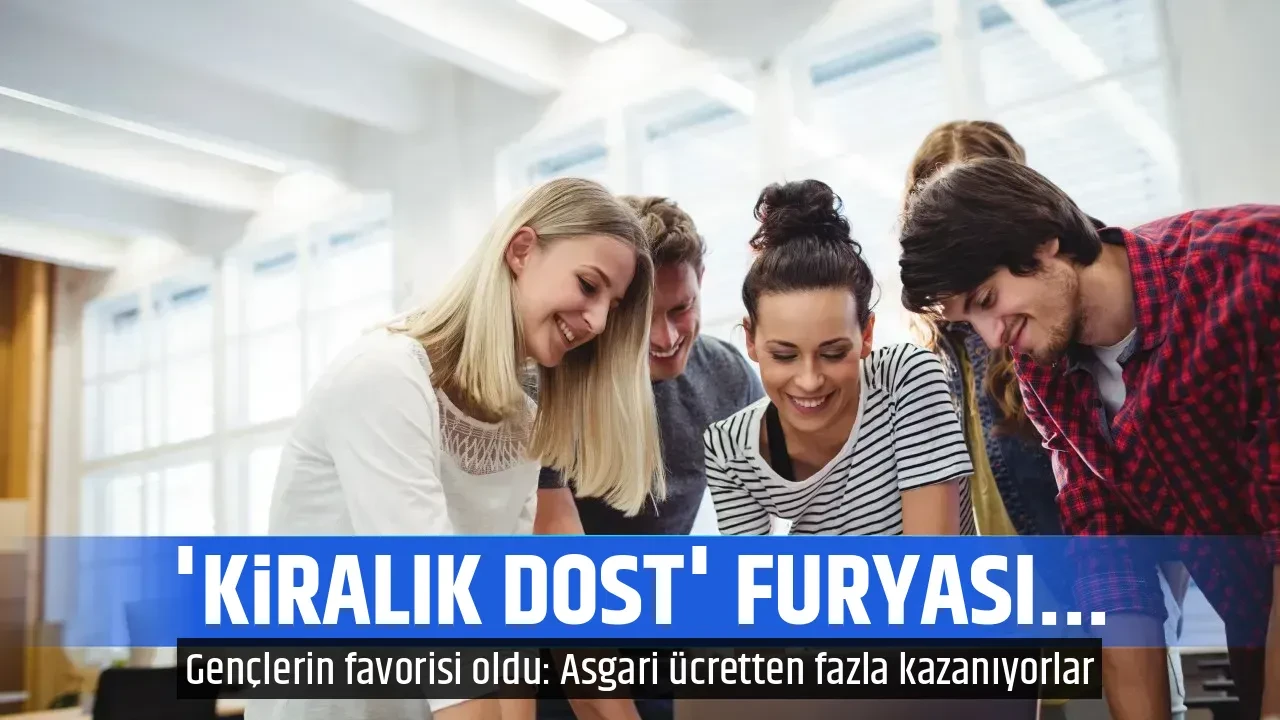 'KİRALIK DOST' FURYASI...