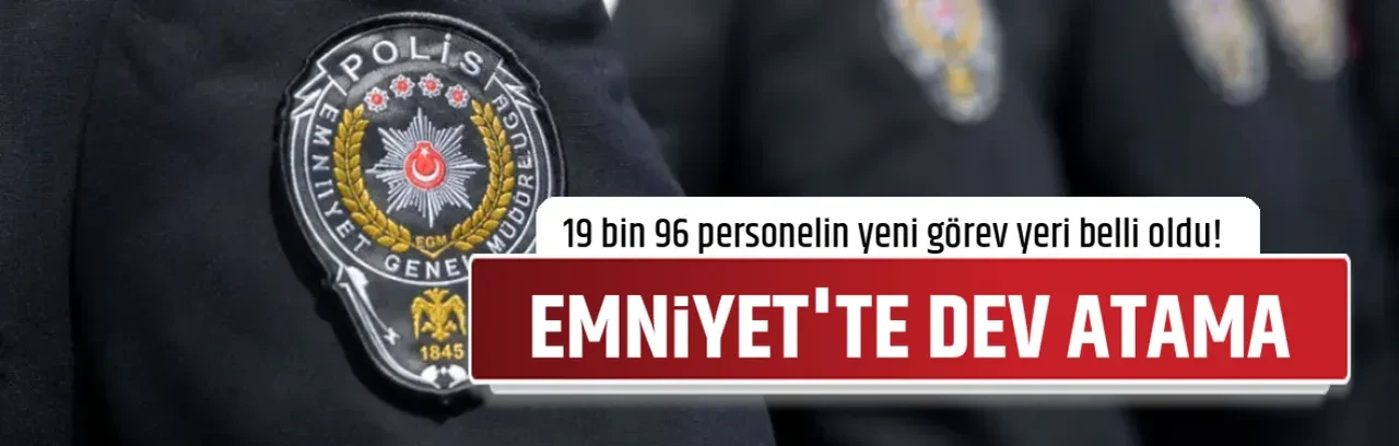 EMNİYET'TE DEV ATAMA