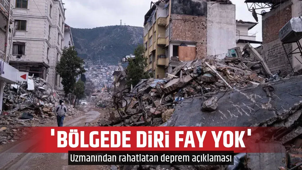 'BÖLGEDE DİRİ FAY YOK'