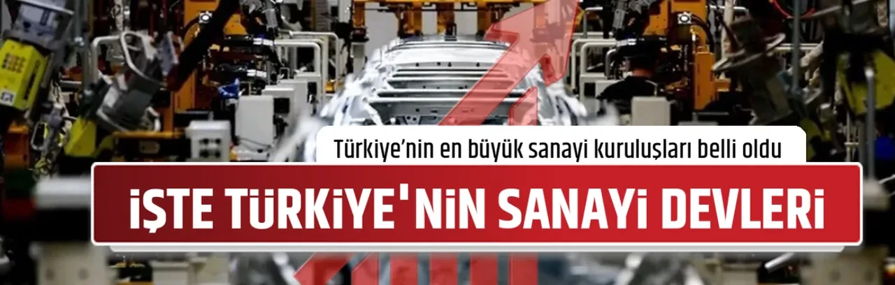 İŞTE TÜRKİYE'NİN SANAYİ DEVLERİ