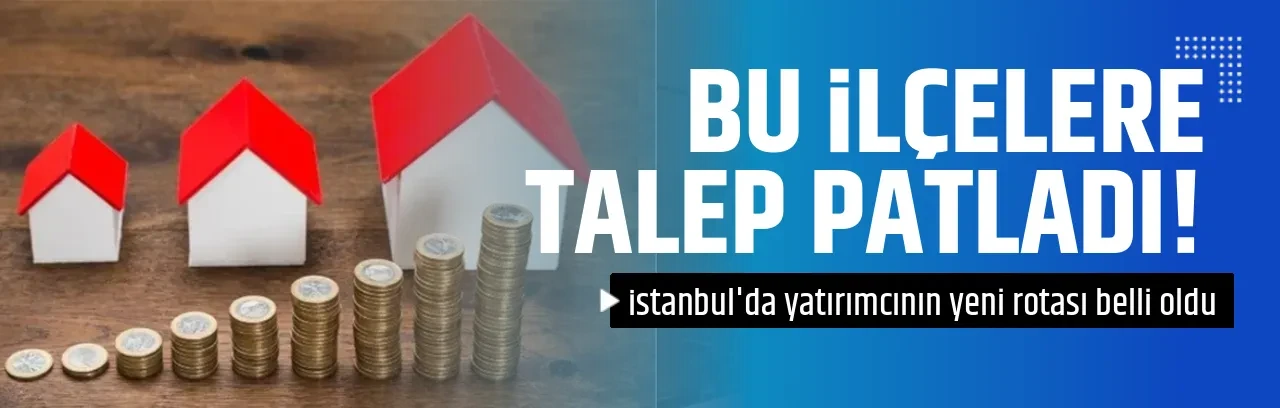 BU İLÇELERE    TALEP PATLADI!