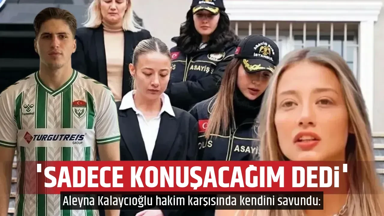 'SADECE KONUŞACAĞIM DEDİ'