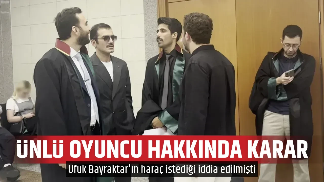 ÜNLÜ OYUNCU HAKKINDA KARAR