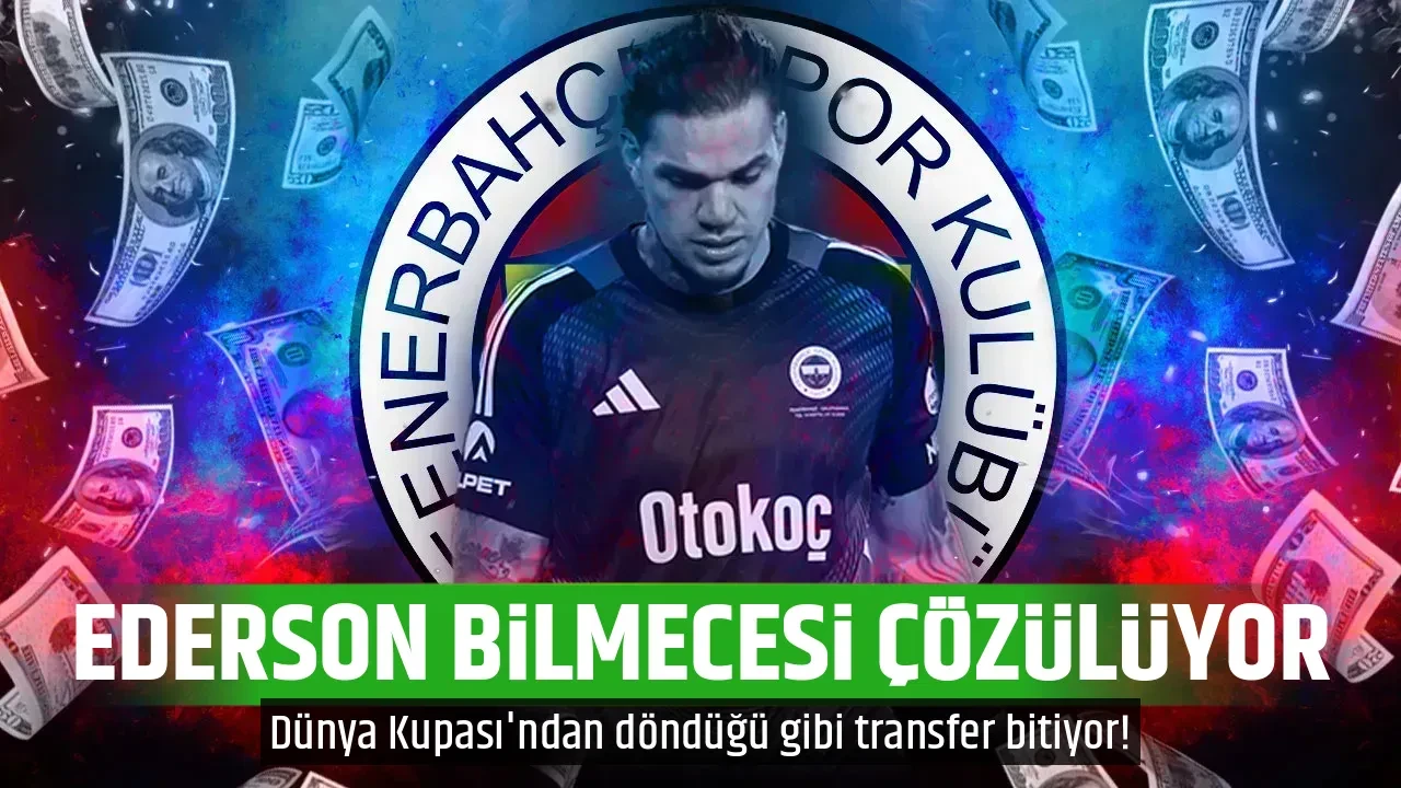 EDERSON BİLMECESİ ÇÖZÜLÜYOR