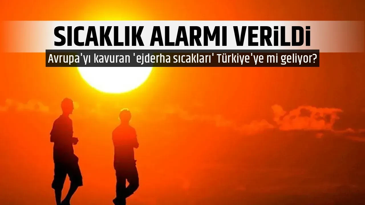 SICAKLIK ALARMI VERİLDİ