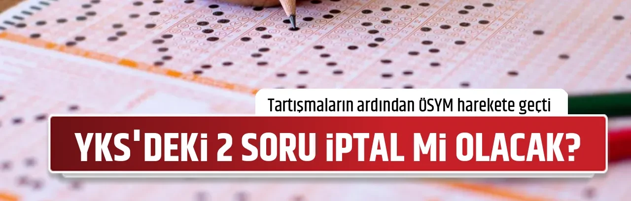 YKS'DEKİ 2 SORU İPTAL Mİ OLACAK?