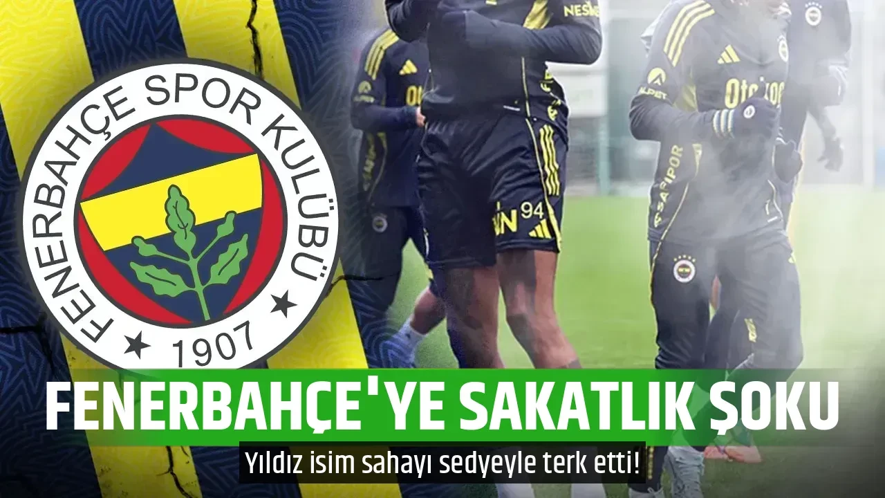 FENERBAHÇE'YE SAKATLIK ŞOKU