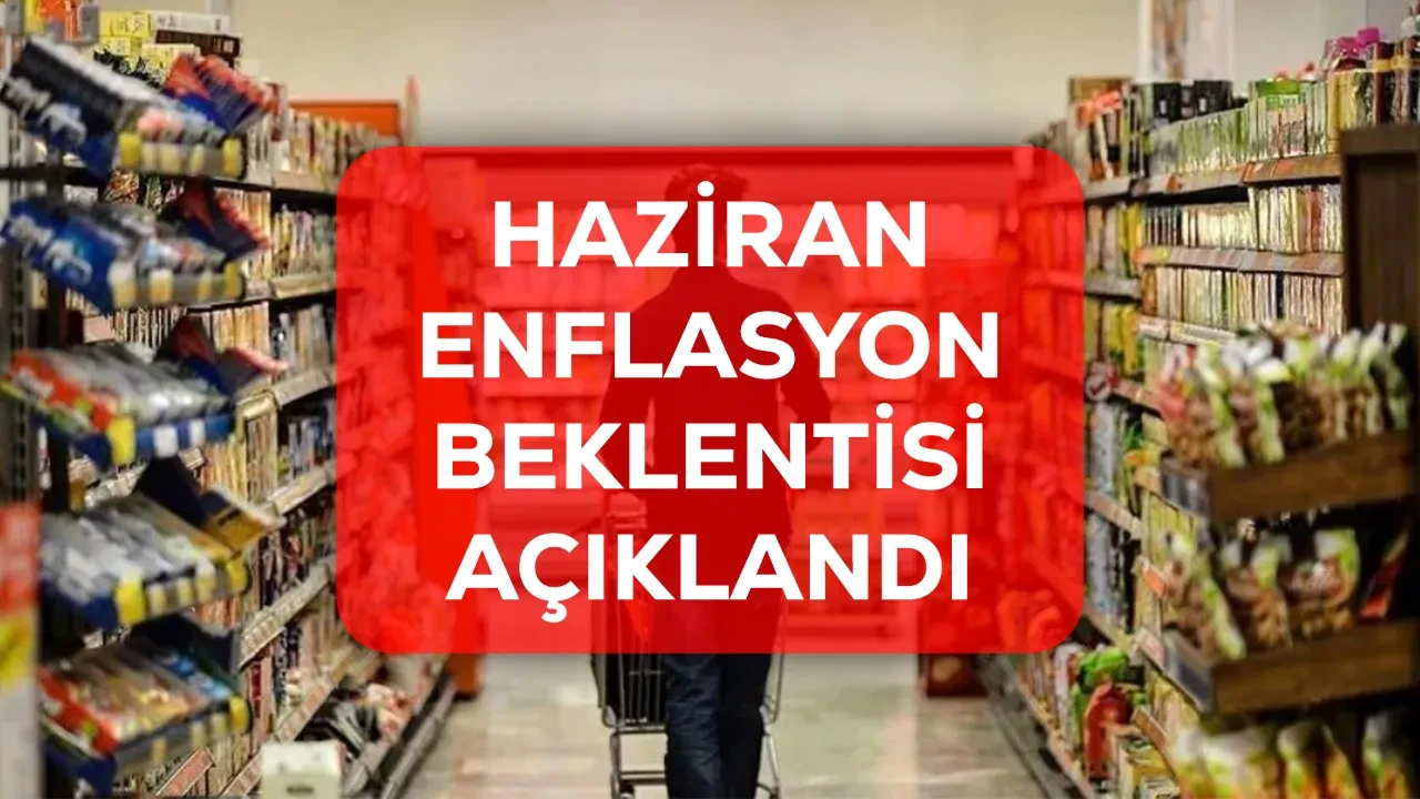Haziran ayı enflasyon beklentisi 2026! Haziran enflasyon ne zaman açıklanacak?