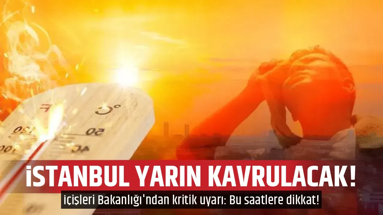 İSTANBUL YARIN KAVRULACAK!