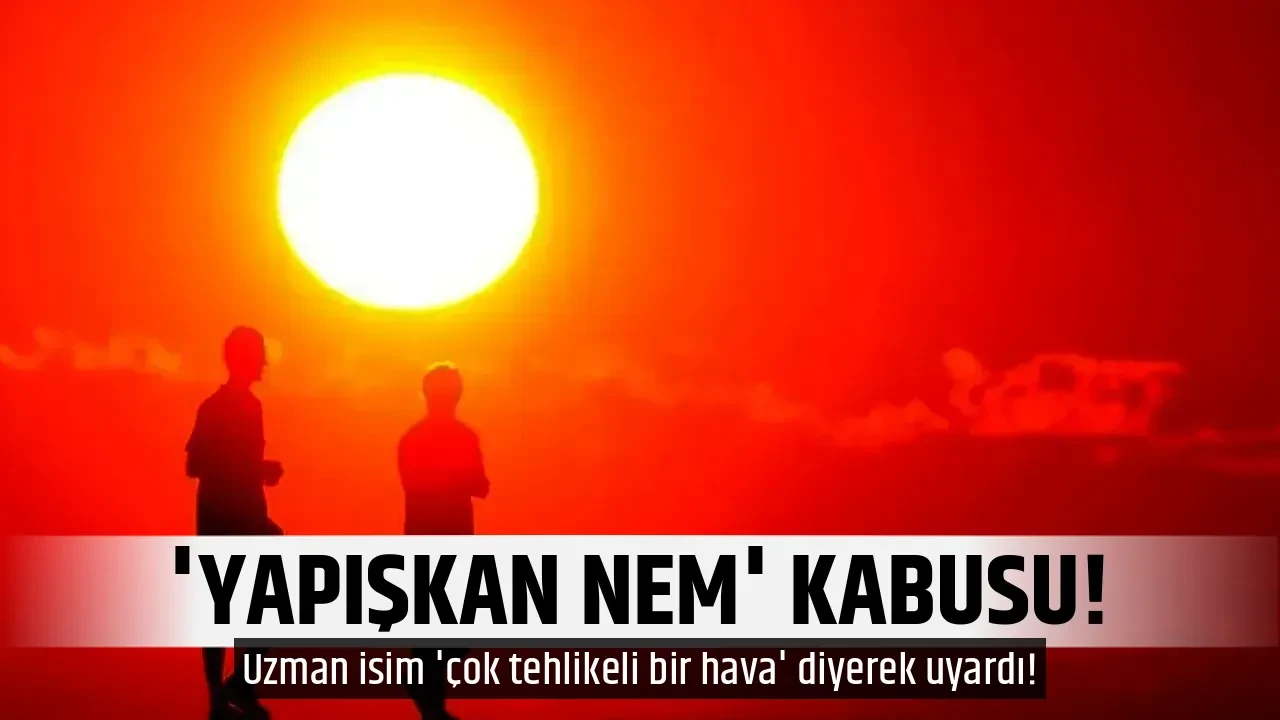 'YAPIŞKAN NEM' KABUSU!