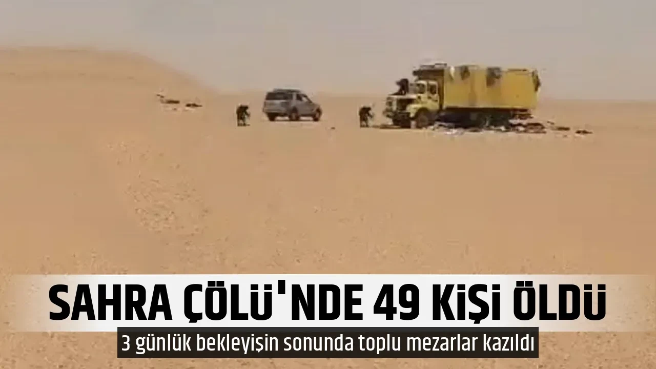 SAHRA ÇÖLÜ'NDE 49 KİŞİ ÖLDÜ