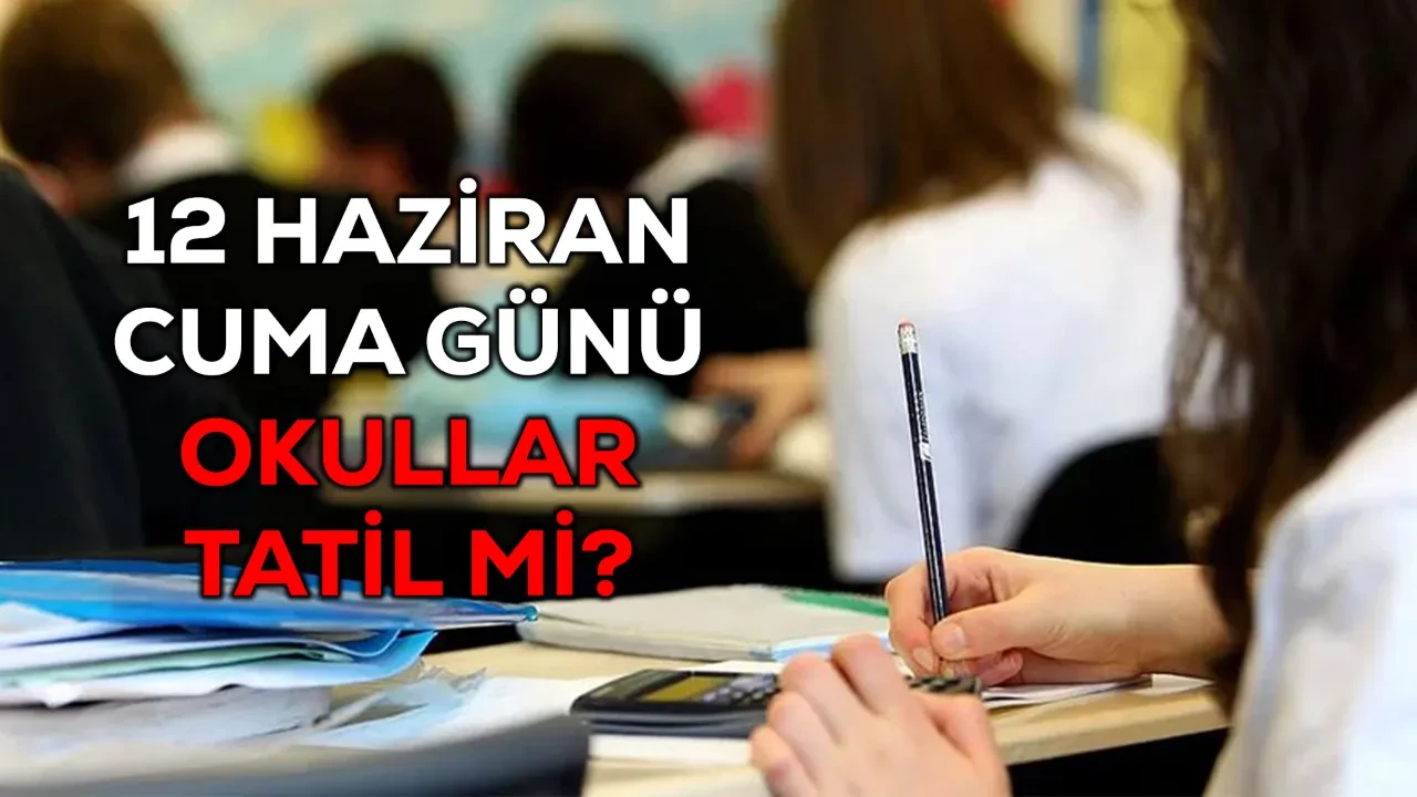 12 Haziran neden tatil? Cuma günü okulların neden tatil olduğu belli oldu