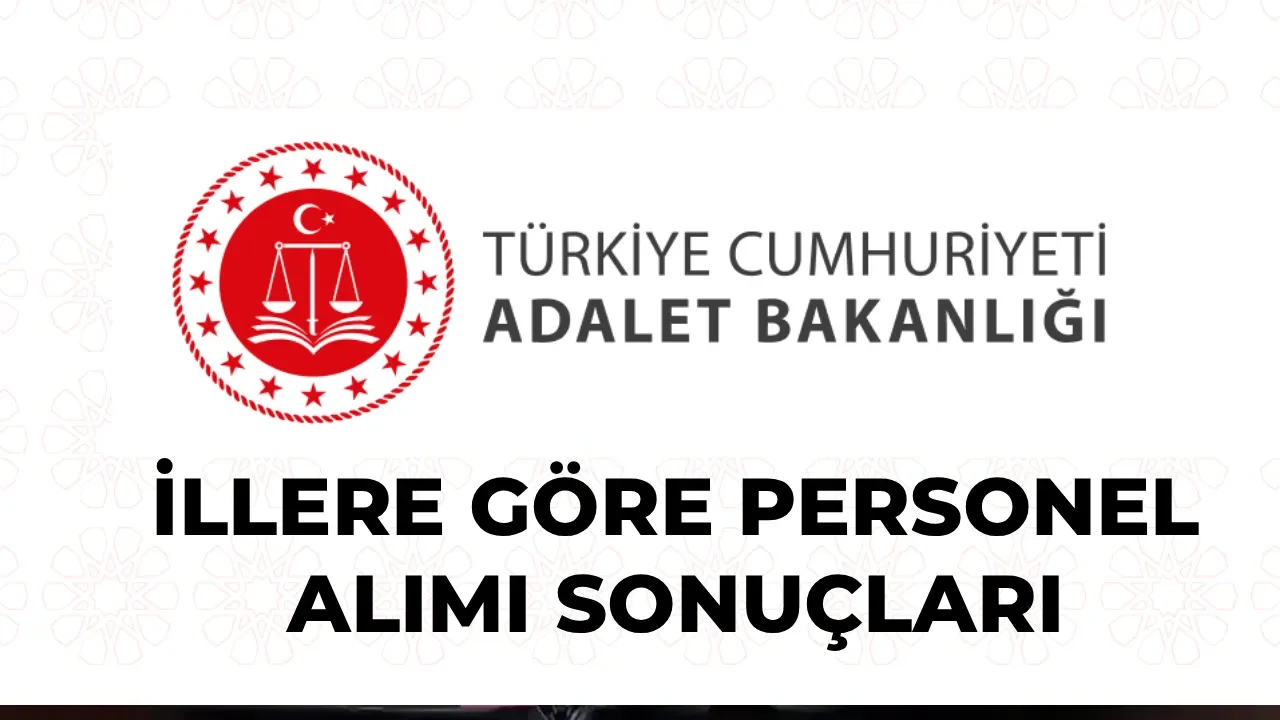 İl İl Adalet Bakanlığı personel alımı sonuçları 2026! İstanbul, Erzurum, Adana, Siirt, İzmir, Samsun CTE personel alımı sonuçları açıklandı mı?