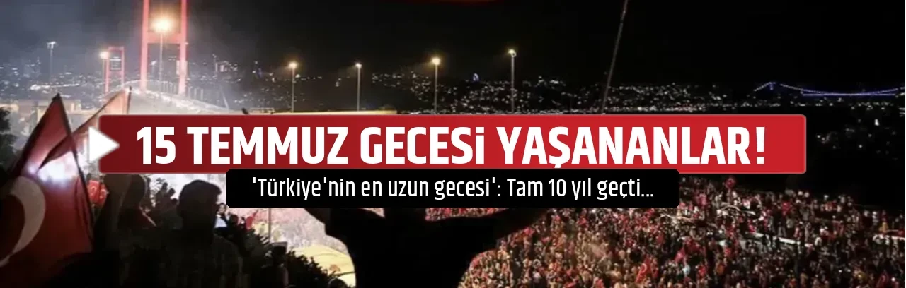 15 TEMMUZ GECESİ YAŞANANLAR! 