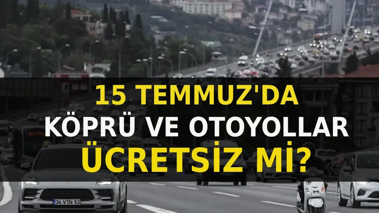 15 Temmuz'da Toplu Taşıma ve Köprüler Ücretsiz mi? 15 Temmuz ücretsiz köprü ve otoyolları listesi 