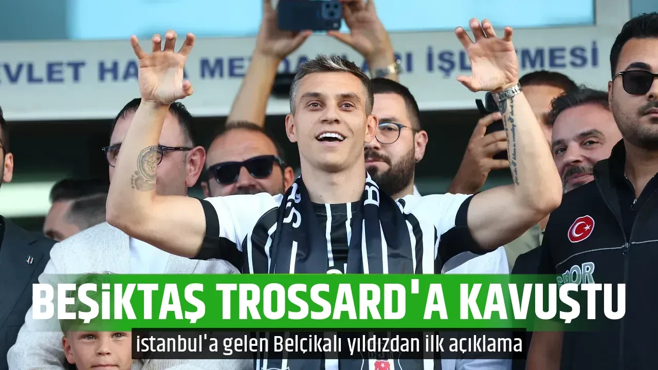 BEŞİKTAŞ TROSSARD'A KAVUŞTU