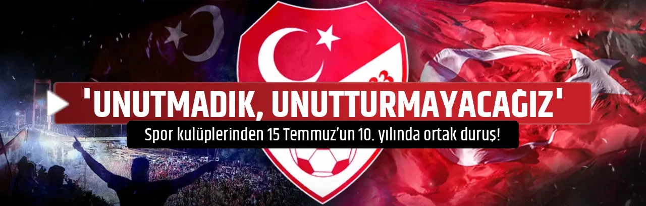 'UNUTMADIK, UNUTTURMAYACAĞIZ'