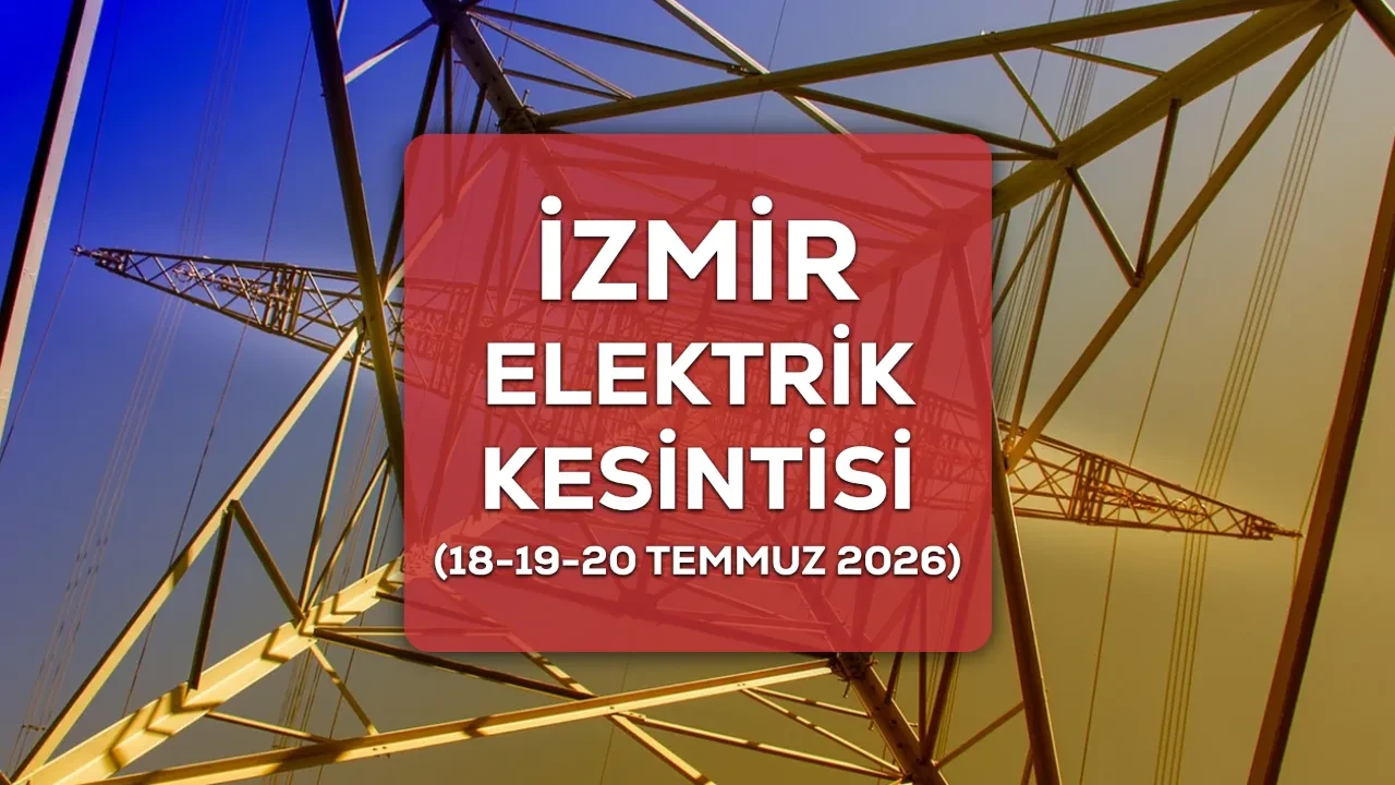 18-19-20 Temmuz İzmir GEDİZ elektrik kesintisi 2026 ilçe ve mahalleler açıklandı