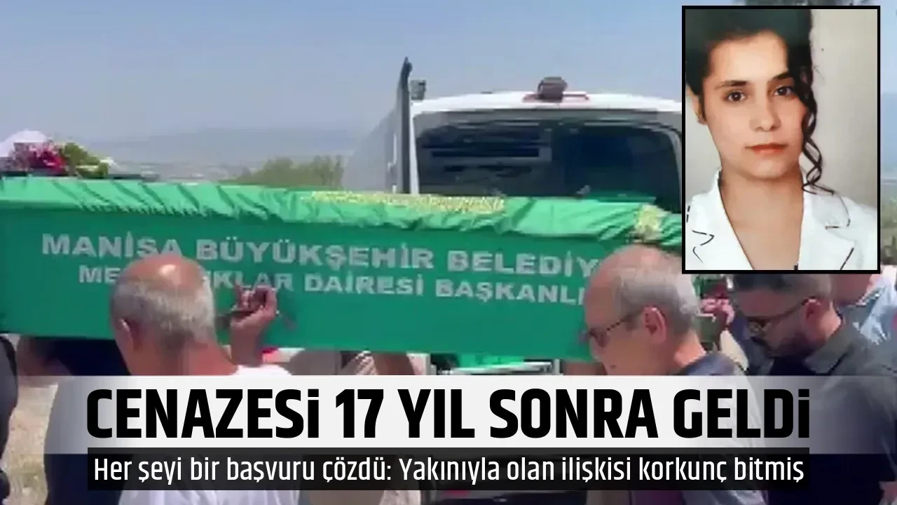 CENAZESİ 17 YIL SONRA GELDİ