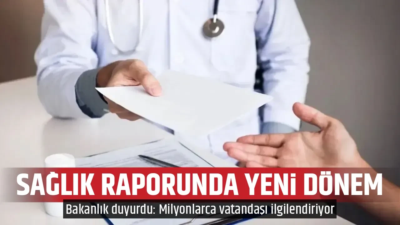 SAĞLIK RAPORUNDA YENİ DÖNEM