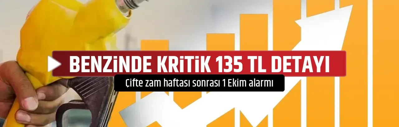 BENZİNDE KRİTİK 135 TL DETAYI 