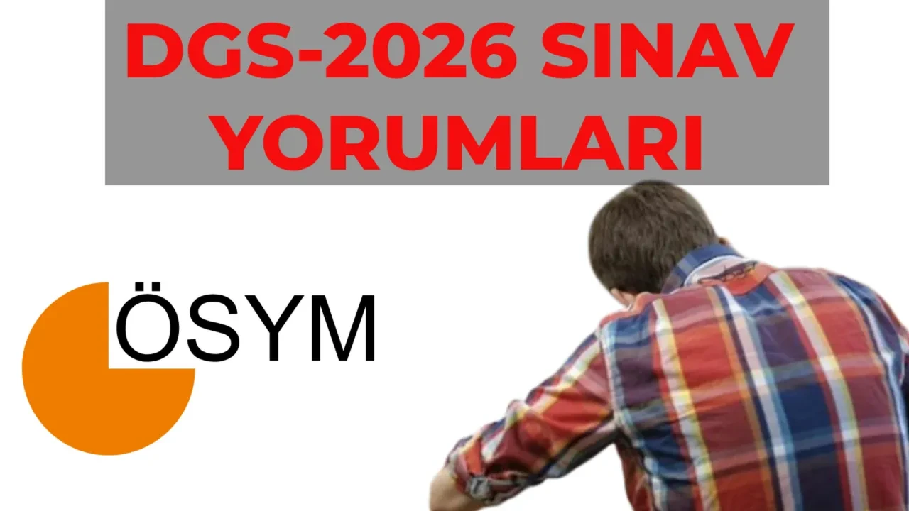 DGS sınav yorumları 2026! DGS sayısal ve sözel oturum zor muydu, kolay mıydı, nasıldı?