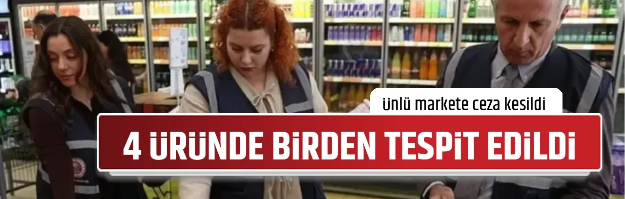 4 ÜRÜNDE BİRDEN TESPİT EDİLDİ