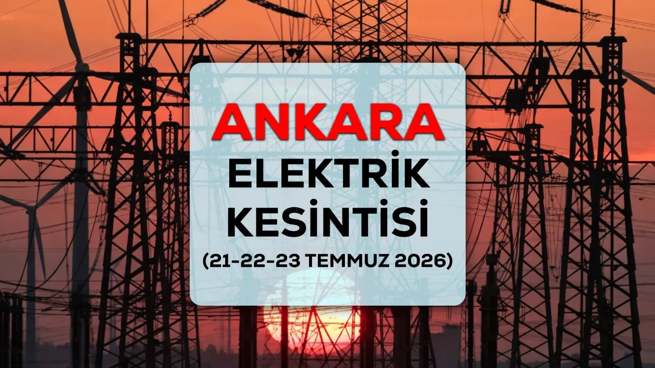 21-22-23 Temmuz 2026 Ankara elektrik kesintisi yaşanacak ilçeler açıklandı