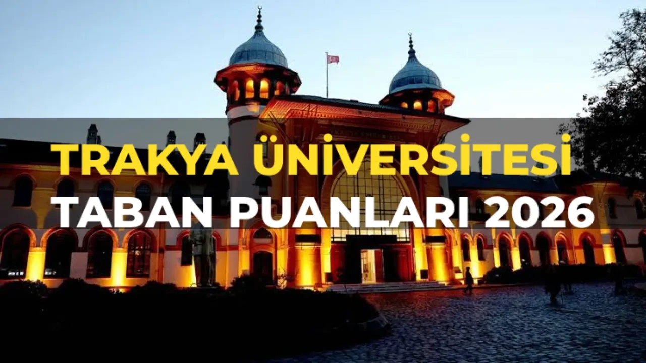 Trakya Üniversitesi taban puanları 2026! Trakya Üniversitesi taban puanları ve başarı sıralamaları...