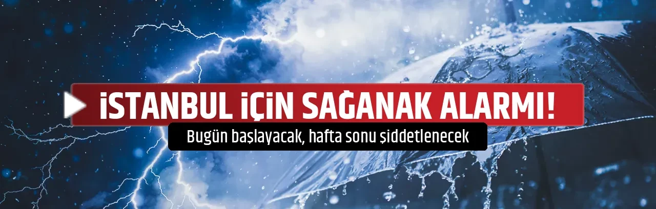 İSTANBUL İÇİN SAĞANAK ALARMI!